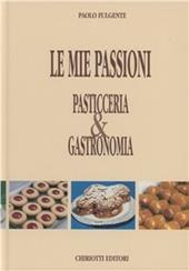 Le mie passioni. Pasticceria & gastronomia