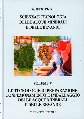 Scienza e tecnologia delle acque minerali e delle bevande. Ediz. illustrata. Vol. 5 - Roberto Rizzo - Libro Chiriotti 2006 | Libraccio.it