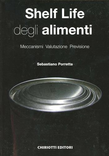 Shelf life degli alimenti. Meccanismi, valutazione, previsione - Sebastiano Porretta - Libro Chiriotti 2008 | Libraccio.it
