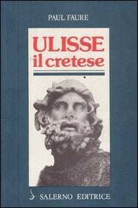 Ulisse il Cretese (XIII secolo a. C.) - Paul Faure - Libro Salerno Editrice 1988, Profili | Libraccio.it