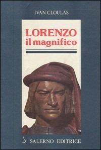 Lorenzo il Magnifico - Ivan Cloulas - Libro Salerno Editrice 1988, Profili | Libraccio.it