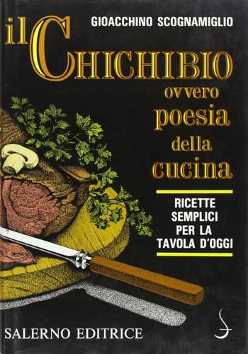 Il chichibio, ovvero Poesia della cucina. Ricette semplici per la tavola d'oggi - Gioacchino Scognamiglio - Libro Salerno 1988 | Libraccio.it