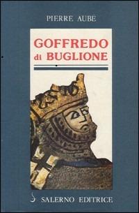 Goffredo di Buglione - Pierre Aubé - Libro Salerno Editrice 2013, Profili | Libraccio.it