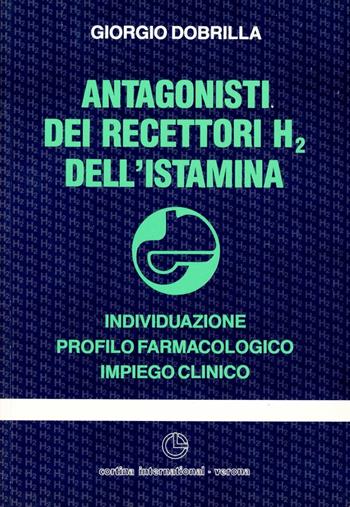 Antagonisti dei recettori H2 dell'istamina. Individuazione, profilo farmacologico, impiego clinico - Giorgio Dobrilla - Libro Cortina (Verona) 1986 | Libraccio.it