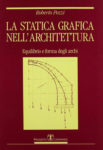 La statica grafica nell'architettura. Equilibrio e forma degli archi - Roberto Pozzi - Libro Esculapio 1991 | Libraccio.it