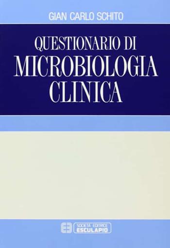 Questionario di microbiologia clinica - G. Carlo Schito - Libro Esculapio 1992 | Libraccio.it