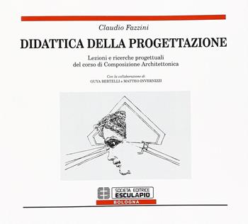 Didattica della progettazione. Lezioni e ricerche progettuali del corso di composizione architettonica - Claudio Fazzini - Libro Esculapio 1993 | Libraccio.it