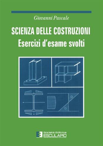 Scienza delle costruzioni. Esercizi d'esame svolti - Giovanni Pascale - Libro Esculapio 1993 | Libraccio.it