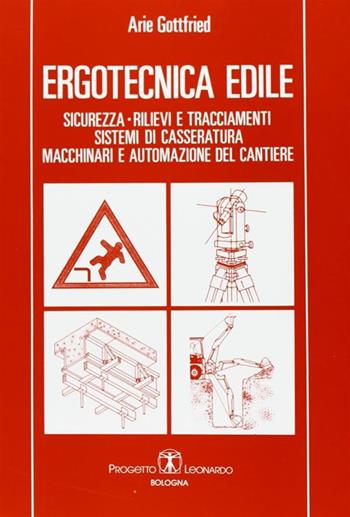 Ergotecnica edile. Sicurezza, rilievi e tracciamenti, sistemi di casseratura, macchinari e automazione del cantiere - Arie Gottfried - Libro Esculapio 1995 | Libraccio.it