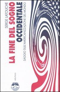 La fine del sogno occidentale. Saggio sull'americanizzazione del mondo - Serge Latouche - Libro Elèuthera 2002 | Libraccio.it