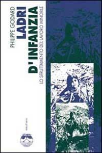 Ladri d'infanzia. Contro il lavoro minorile - Philippe Godard - Libro Elèuthera 2002 | Libraccio.it