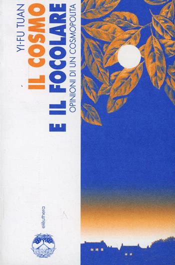 Il cosmo e il focolare. Opinioni di un cosmopolita - Yi-Fu Tuan - Libro Elèuthera 2002 | Libraccio.it