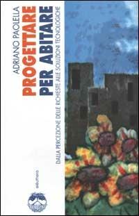 Progettare per abitare. Dalla percezione delle richieste alle soluzioni tecnologiche - Adriano Paolella - Libro Elèuthera 2003 | Libraccio.it