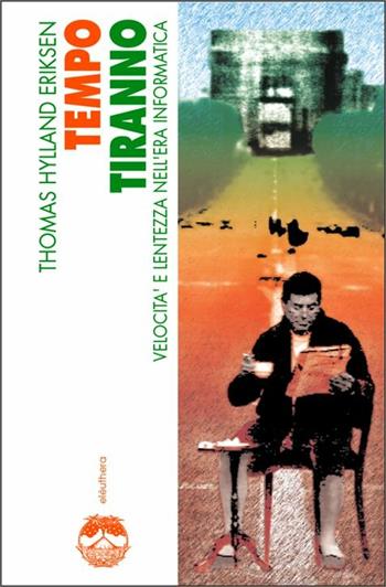 Tempo tiranno. Velocità e lentezza nell'era informatica - Thomas Hylland Eriksen - Libro Elèuthera 2003 | Libraccio.it