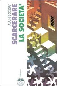 Scarcerare la società - Alain Brossat - Libro Elèuthera 2003 | Libraccio.it