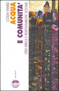 Acqua e comunità. Crisi idrica e responsabilità sociale - Colin Ward - Libro Elèuthera 2003 | Libraccio.it