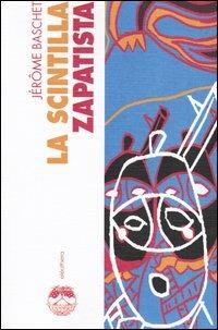 La scintilla zapatista. Insurrezione indigena e resistenza planetaria - Jérome Baschet - Libro Elèuthera 2003 | Libraccio.it