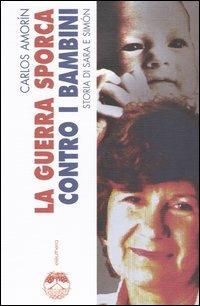 La guerra sporca contro i bambini. Storia di Sara e Simón - Carlos Amorín - Libro Elèuthera 2003 | Libraccio.it