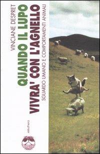 Quando il lupo vivrà con l'agnello. Sguardo umano e comportamenti animali - Vinciane Despret - Libro Elèuthera 2004 | Libraccio.it