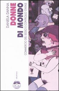 Donne di mondo. Commercio del sesso e controllo statale - Daniela Danna - Libro Elèuthera 2004 | Libraccio.it