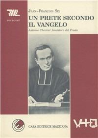 Un prete secondo il vangelo. Antonio Chevrier fondatore del Prado - Jean-François Six - Libro Mazziana 1991, Percorsi | Libraccio.it
