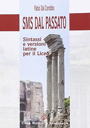 SMS dal passato... Sintassi e versioni latine. - Fabio Dal Corobbo - Libro Mazziana 2015 | Libraccio.it