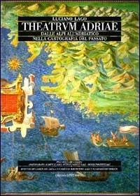 Theatrum Adriae. Dalle Alpi all'Adriatico nella cartografia del passato - Luciano Lago - Libro Lint Editoriale 1989 | Libraccio.it