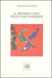 Il bizzarro caso dell'uomo ameboide - Francesco Muzzioli - Libro Quasar 1990, Segmenti | Libraccio.it