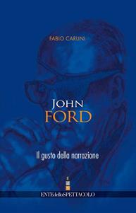 John Ford. Il gusto della narrazione - Fabio Carlini - Libro Fondazione Ente dello Spettacolo 2006, Le torri | Libraccio.it