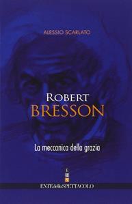 Robert Bresson. La meccanica della grazia - Alessio Scarlato - Libro Fondazione Ente dello Spettacolo 2006, Le torri | Libraccio.it