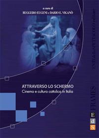 Attraverso lo schermo. Cinema e cultura cattolica in Italia. Ediz. illustrata  - Libro Fondazione Ente dello Spettacolo 2006, Frames | Libraccio.it