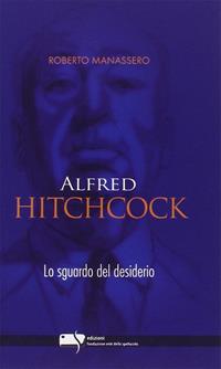 Alfred Hitchcock. Lo sguardo del desiderio - Roberto Manassero - Libro Fondazione Ente dello Spettacolo 2008, Le torri | Libraccio.it