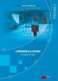 L' infanzia e il sogno. Il cinema di Fellini - Oscar Iarussi - Libro Fondazione Ente dello Spettacolo 2009, Frames | Libraccio.it