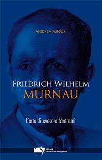 Friedrich Wilhelm Murnau. L'arte di evocare fantasmi - Andrea Minuz - Libro Fondazione Ente dello Spettacolo 2010, Le torri | Libraccio.it