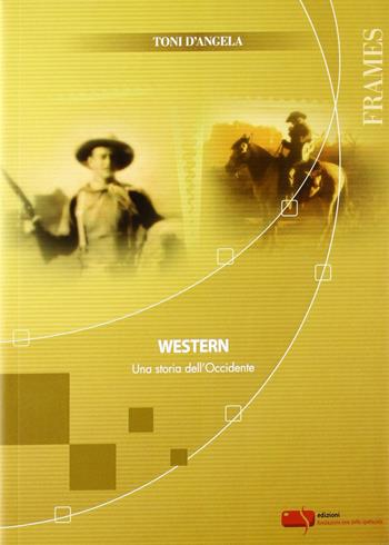 Western. Una storia dell'Occidente - Toni D'Angela - Libro Fondazione Ente dello Spettacolo 2012, Frames | Libraccio.it