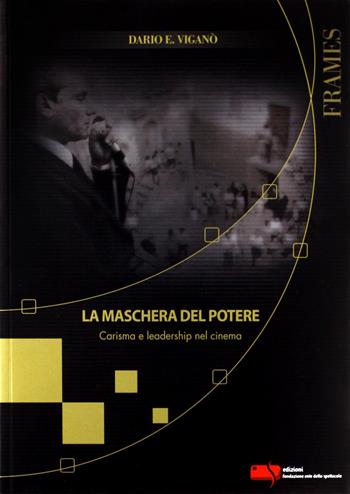 La maschera del potere. Carisma e leadership nel cinema - Dario Edoardo Viganò - Libro Fondazione Ente dello Spettacolo 2012, Frames | Libraccio.it