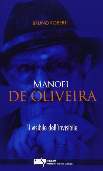 Manoel De Oliveira. Il visibile dell'invisibile - Bruno Roberti - Libro Fondazione Ente dello Spettacolo 2013, Le torri | Libraccio.it