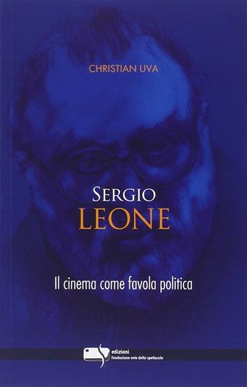 Sergio Leone. Il cinema come favola politica - Christian Uva - Libro Fondazione Ente dello Spettacolo 2013, Le torri | Libraccio.it