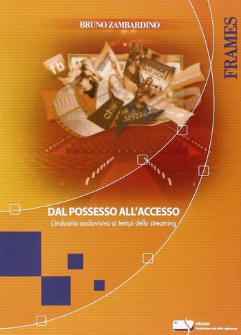 Dal possesso all'accesso. L'industria audiovisiva ai tempi dello streaming - Bruno Zambardino - Libro Fondazione Ente dello Spettacolo 2015, Frames | Libraccio.it