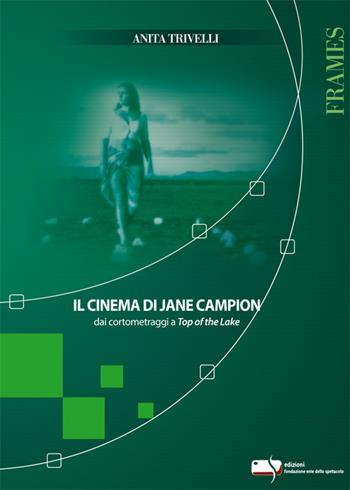 Il cinema di Jane Campion dai cortometraggi a Top of the Lake - Anita Trivelli - Libro Fondazione Ente dello Spettacolo 2017, Frames | Libraccio.it