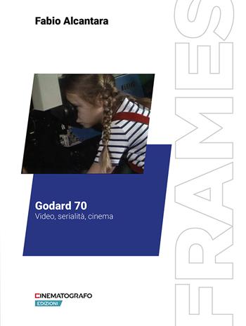 Godard 70. Video, serialità, cinema - Fabio Alcantara - Libro Fondazione Ente dello Spettacolo 2024 | Libraccio.it