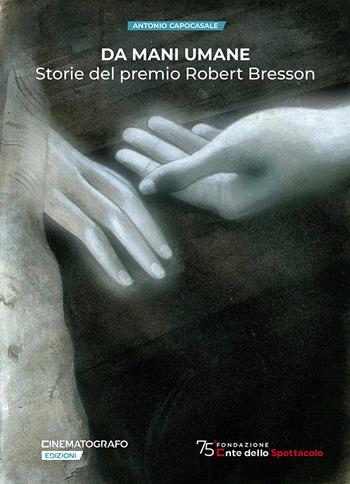 Da mani umane. Storie del premio Robert Bresson - Antonio Capocasale - Libro Fondazione Ente dello Spettacolo 2023 | Libraccio.it