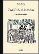 Caccia grossa. Scene e figure del banditismo sardo - Giulio Bechi - Libro Ilisso 1998, Bibliotheca sarda | Libraccio.it