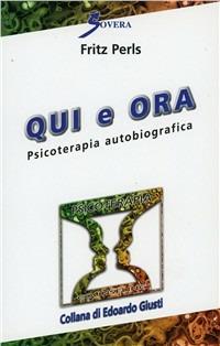 Qui e ora. Psicoterapia autobiografica - Fritz Perls - Libro Sovera Edizioni 2000, Psicoterapia e counseling | Libraccio.it