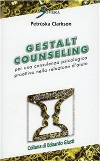 Gestalt Counseling. Per una consulenza psicologica proattiva nella relazione d'aiuto - Petruska Clarkson - Libro Sovera Edizioni 2004, Psicoterapia e counseling | Libraccio.it