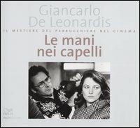 Le mani nei capelli. Il mestiere del parrucchiere nel cinema - Giancarlo De Leonardis - Libro Peliti Associati 2004 | Libraccio.it