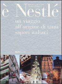 È Nestlé. Un viaggio all'origine di tanti sapori italiani - Mauro Galligani, Laura Leonelli - Libro Peliti Associati 2005 | Libraccio.it