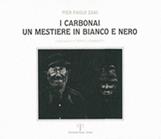 I carbonai. Un mestiere in bianco e nero - P. Paolo Zani - Libro Pazzini 1994, Le opere e i giorni: libri di fotografia | Libraccio.it
