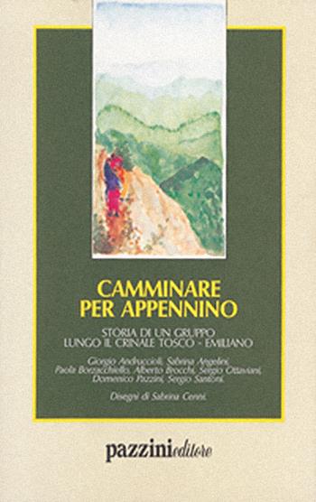 Camminare per Appennino. Storia di un gruppo lungo il crinale tosco-emiliano - Giorgio Andruccioli, Sabrina Angelini, Domenico Pazzini - Libro Pazzini 1992, Moralia | Libraccio.it