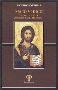 Ma io vi dico. Meditazione sul «Discorso della montagna» - Ernesto Menichelli - Libro Pazzini 2001, Absorbeat. Libri di spirit. francescana | Libraccio.it